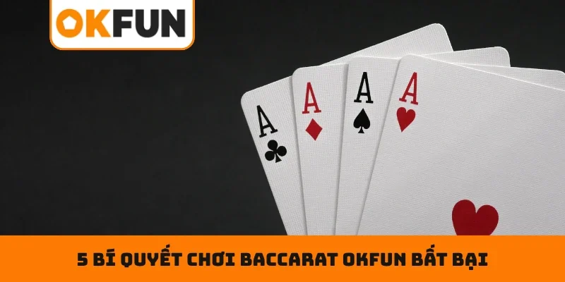 5 bí quyết chơi Baccarat OKFUN bất bại