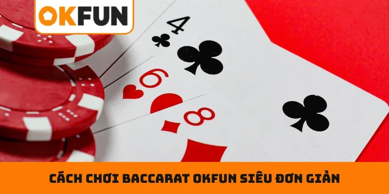 Cách chơi Baccarat OKFUN siêu đơn giản