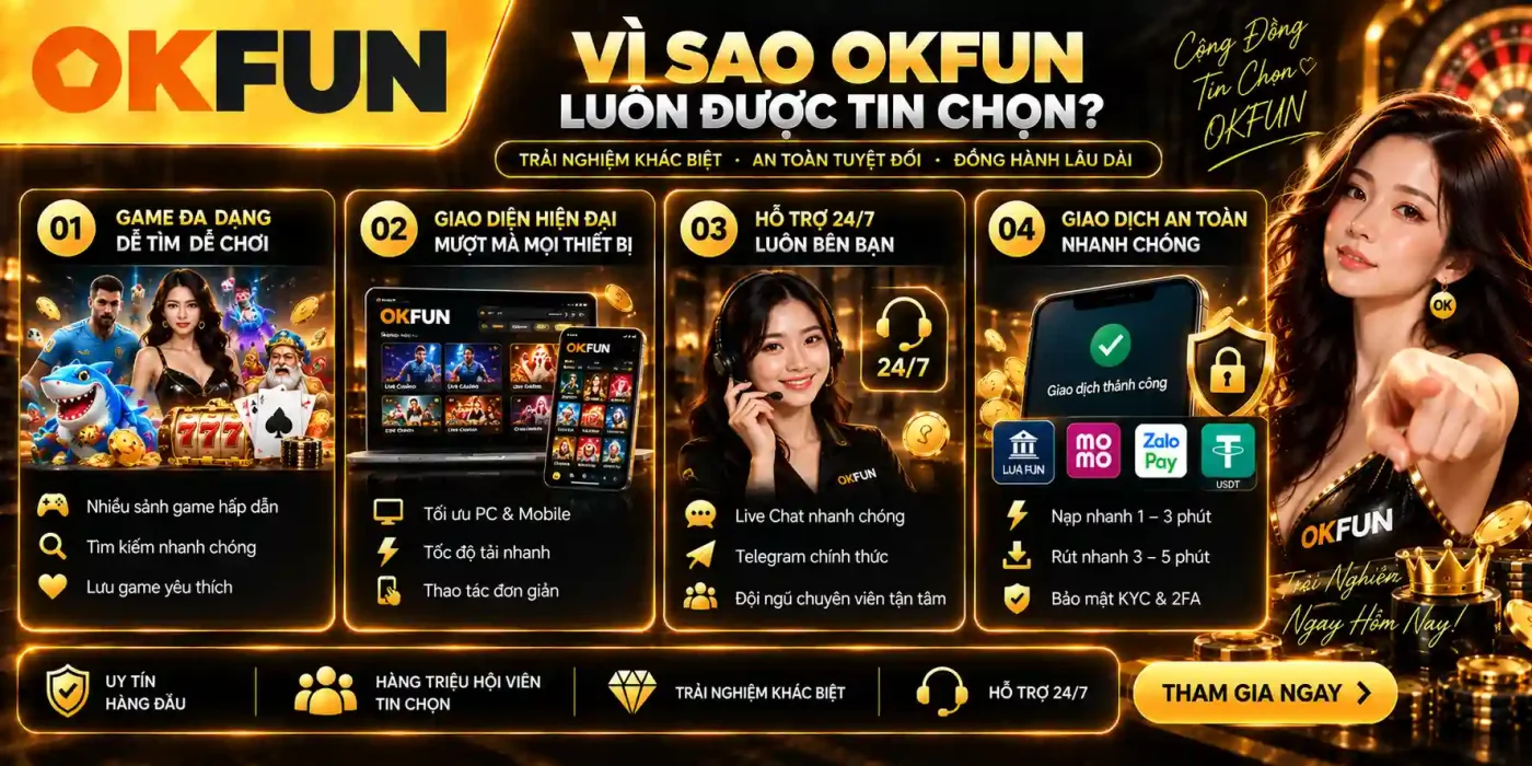 Giải Mã Lý Do OKFUN Luôn Được Người Chơi Tin Chọn