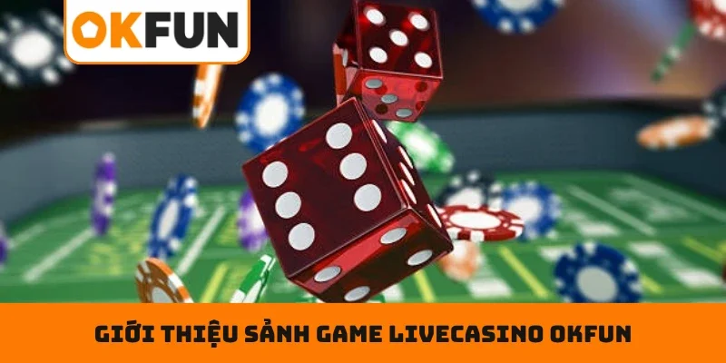 Giới thiệu sảnh game Livecasino OKFUN siêu hot 2026
