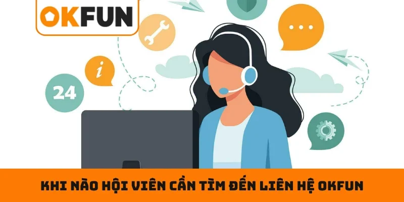 Khi Nào Hội Viên Cần Tìm Đến Liên Hệ OKFUN