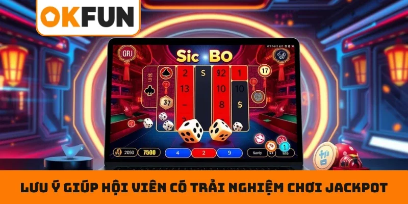 Lưu ý giúp hội viên có trải nghiệm chơi jackpot suôn sẻ